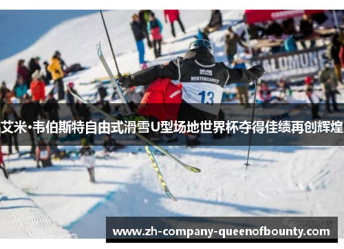 艾米·韦伯斯特自由式滑雪U型场地世界杯夺得佳绩再创辉煌