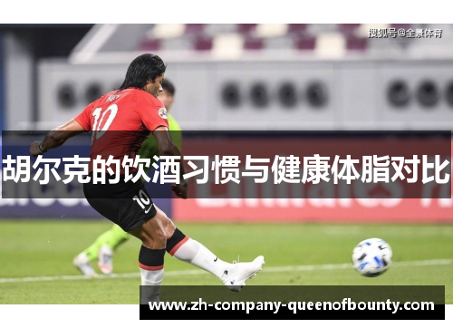 胡尔克的饮酒习惯与健康体脂对比 胡尔克的饮酒习惯与健康体脂对比