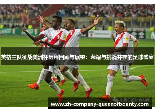 英格兰队征战美洲杯历程回顾与展望：荣耀与挑战并存的足球盛宴