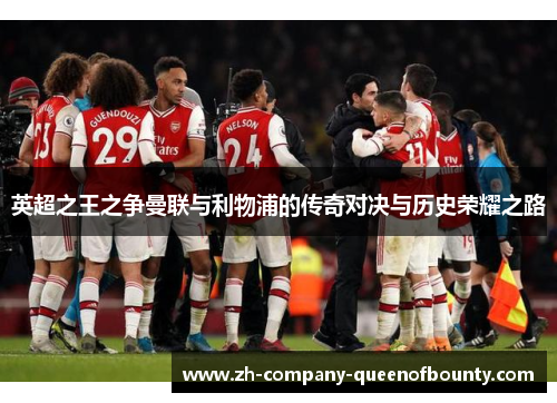 英超之王之争曼联与利物浦的传奇对决与历史荣耀之路