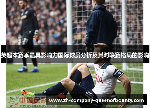 英超本赛季最具影响力国际球员分析及其对联赛格局的影响 英超本赛季最具影响力国际球员分析及其对联赛格局的影响