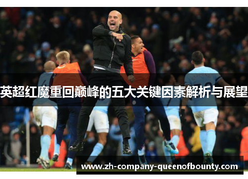 英超红魔重回巅峰的五大关键因素解析与展望