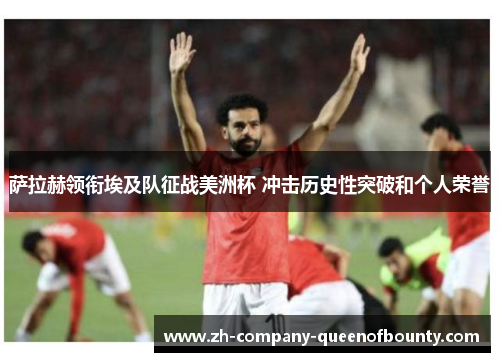 萨拉赫领衔埃及队征战美洲杯 冲击历史性突破和个人荣誉