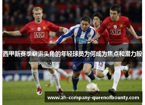 西甲新赛季崭露头角的年轻球员为何成为焦点和潜力股 西甲新赛季崭露头角的年轻球员为何成为焦点和潜力股