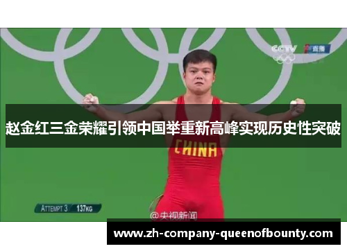 赵金红三金荣耀引领中国举重新高峰实现历史性突破 赵金红三金荣耀引领中国举重新高峰实现历史性突破