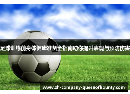 足球训练前身体健康准备全指南助你提升表现与预防伤害