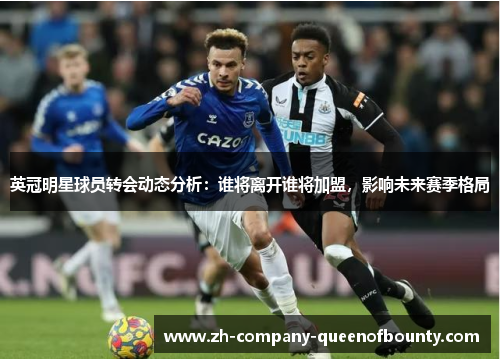 英冠明星球员转会动态分析：谁将离开谁将加盟，影响未来赛季格局