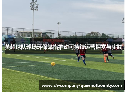 英超球队球场环保举措推动可持续运营探索与实践