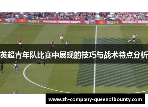 英超青年队比赛中展现的技巧与战术特点分析