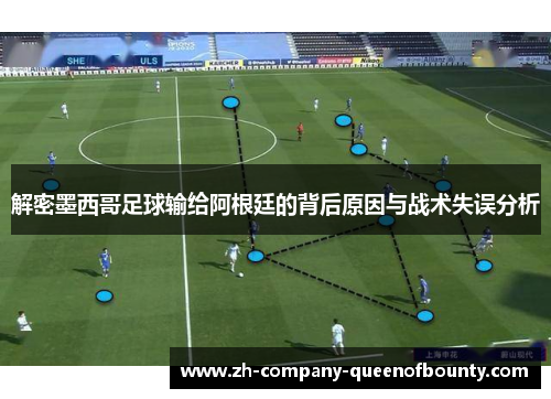 解密墨西哥足球输给阿根廷的背后原因与战术失误分析
