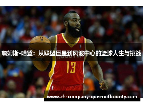 詹姆斯·哈登：从联盟巨星到风波中心的篮球人生与挑战