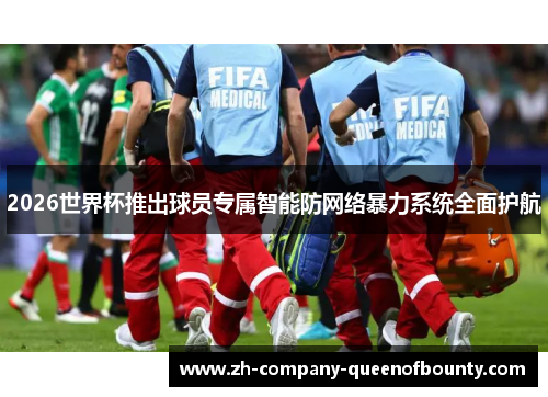 2026世界杯推出球员专属智能防网络暴力系统全面护航