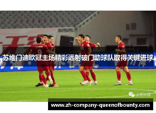 苏维门迪欧冠主场精彩远射破门助球队取得关键进球