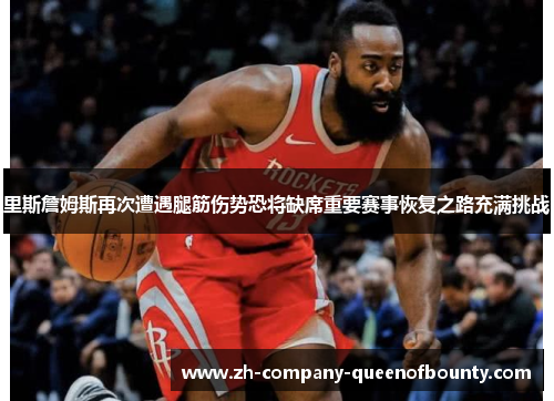 里斯詹姆斯再次遭遇腿筋伤势恐将缺席重要赛事恢复之路充满挑战
