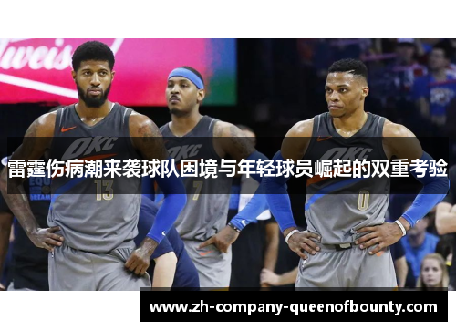 雷霆伤病潮来袭球队困境与年轻球员崛起的双重考验