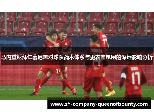 马内重返拜仁慕尼黑对球队战术体系与更衣室氛围的深远影响分析