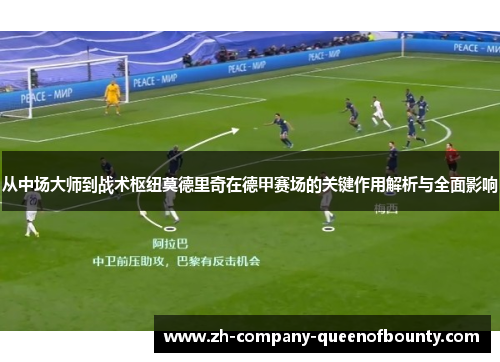 从中场大师到战术枢纽莫德里奇在德甲赛场的关键作用解析与全面影响