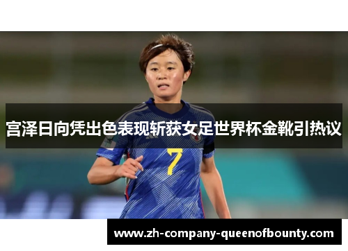 宫泽日向凭出色表现斩获女足世界杯金靴引热议 宫泽日向凭出色表现斩获女足世界杯金靴引热议