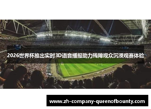 2026世界杯推出实时3D语音播报助力残障观众沉浸观赛体验