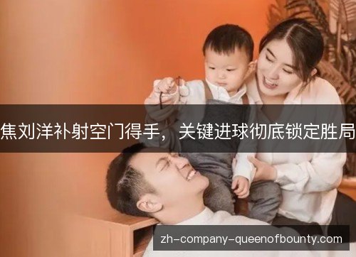 焦刘洋补射空门得手,关键进球彻底锁定胜局 焦刘洋补射空门得手,关键进球彻底锁定胜局